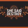 She Said Destroy - Time Like Vines