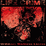 Life Crime - Ordinary Madness Excess