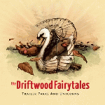 The Driftwood Fairytales - Trailer Parks And Unicorns